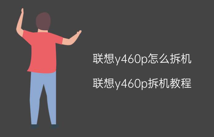 联想y460p怎么拆机 联想y460p拆机教程